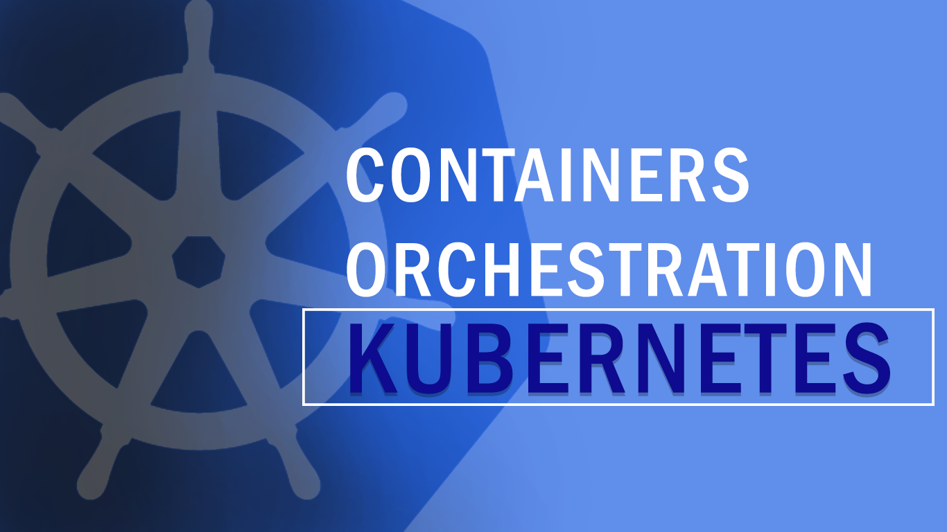 Containers Orchestration - Kubernetes ContainersOrchestrationKubernetes