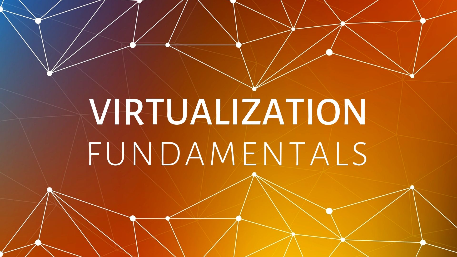 Virtualization Fundamentals VirtualizationFundamentals