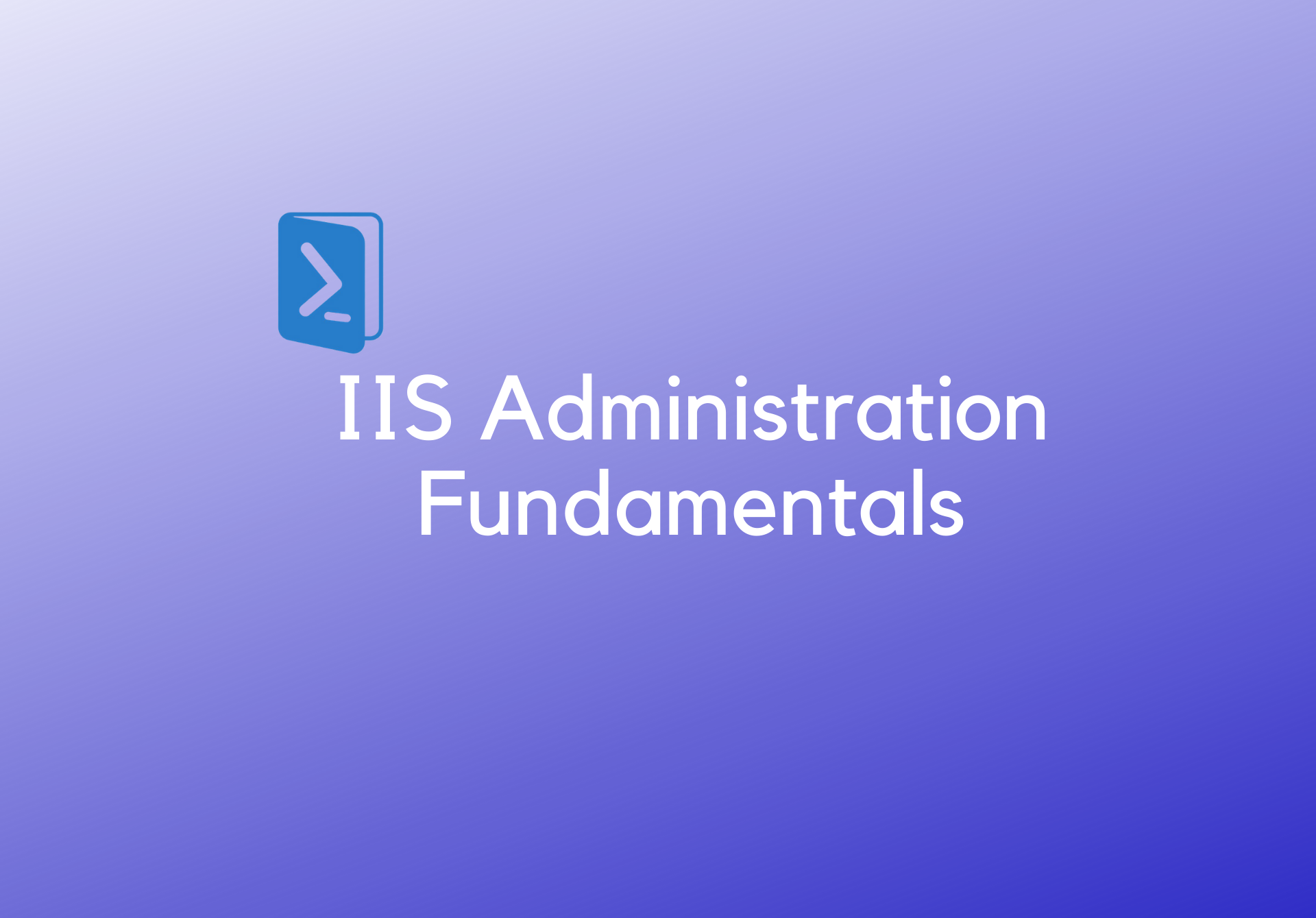 IIS Administration - Fundamentals IISAdministrationFundamentals